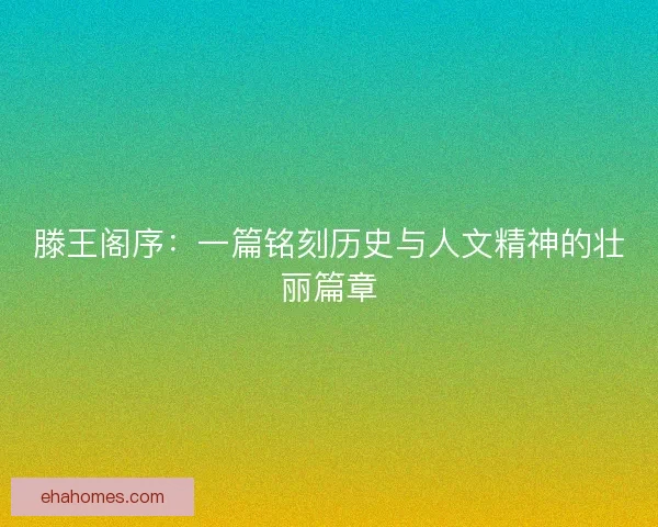 滕王阁序：一篇铭刻历史与人文精神的壮丽篇章